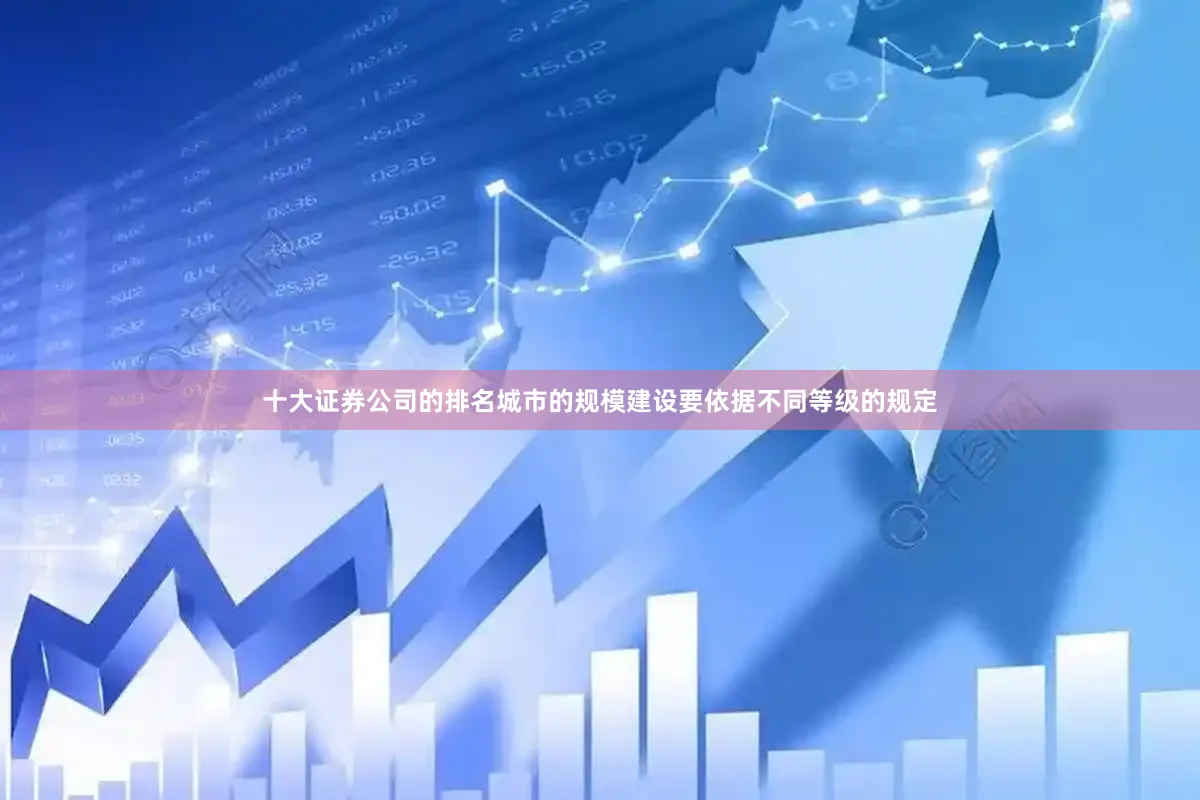 十大证券公司的排名城市的规模建设要依据不同等级的规定