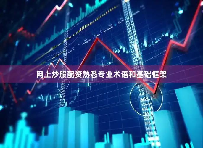 网上炒股配资熟悉专业术语和基础框架