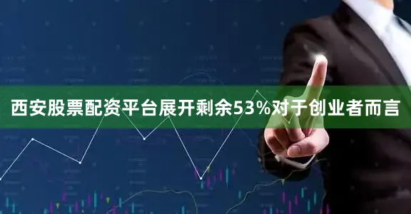 西安股票配资平台展开剩余53%对于创业者而言